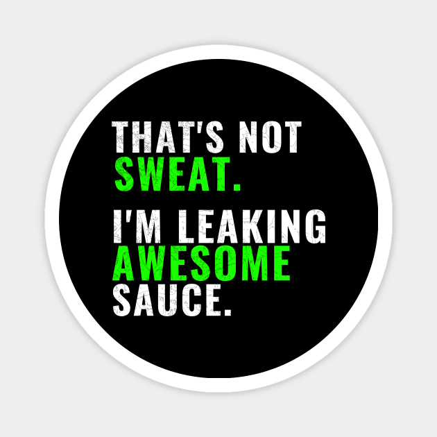 That's Not Sweat I'm Leaking Awesome Sauce T-Shirt, Gym Fitness Sports Tees Magnet by WPKs Design & Co